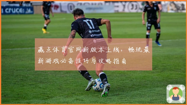 赢点体育官网新版本上线，畅玩最新游戏必备技巧与攻略指南