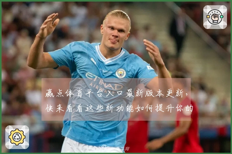 赢点体育平台入口最新版本更新，快来看看这些新功能如何提升你的游戏体验！